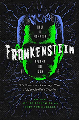 Frankenstein : how a monster became an icon, the science and enduring allure of Mary Shelley's creation