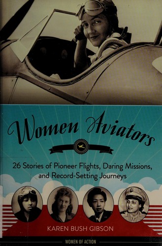 Women aviators : 26 stories of pioneer flights, daring missions, and record-setting journeys